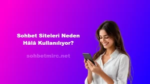 Sohbet Siteleri Neden Hâlâ Kullanılıyor?
