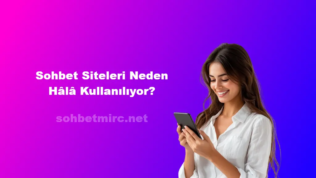 Sohbet Siteleri Neden Hâlâ Kullanılıyor?